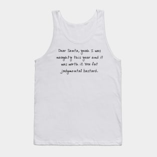 Dear Santa, yeah I was naughty this year and it was worth it. You fat judgmental bastard Tank Top